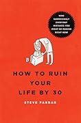 How to Ruin Your Life By 30: Nine Surprisingly Everyday Mistakes You Might Be Making Right Now