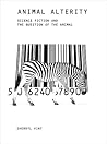 Animal Alterity: Science Fiction and the Question of the Animal (Liverpool Science Fiction Texts and Studies, 39)