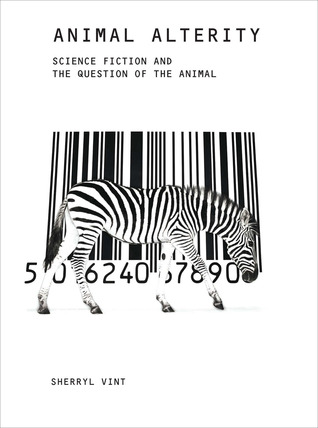 Animal Alterity: Science Fiction and the Question of the Animal (Liverpool Science Fiction Texts and Studies, 39)