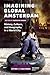 Imagining Global Amsterdam: History, Culture, and Geography in a World City (Cities and Cultures)