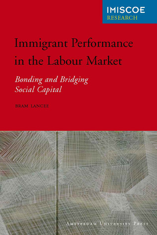 Immigrant Performance in the Labour Market: Bonding and Bridging Social Capital (IMISCOE Research)