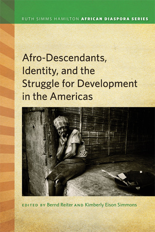 Afrodescendants, Identity, and the Struggle for Development in the Americas (Ruth Simms Hamilton African Diaspora)