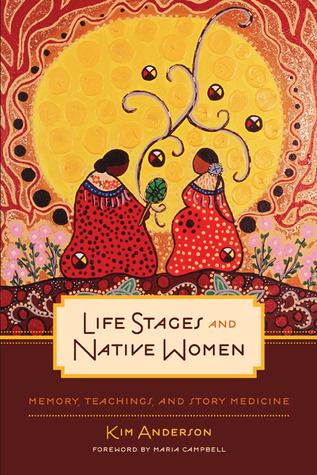 Life Stages and Native Women: Memory, Teachings, and Story Medicine (Critical Studies in Native History, 15)