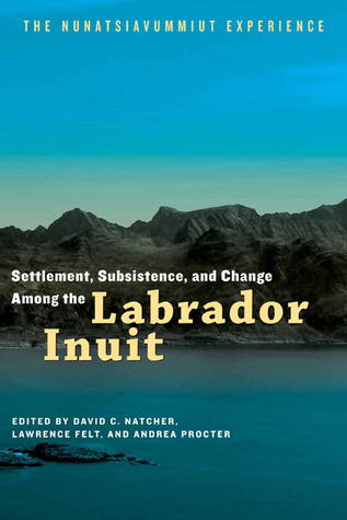 Settlement, Subsistence, and Change Among the Labrador Inuit: The Nunatsiavummiut Experience (Contemporary Studies on the North, 2)