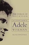 The Force of Vocation: The Literary Career of Adele Wiseman The Force of Vocation: The Literary Career of Adele Wiseman