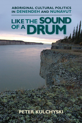 Like the Sound of a Drum: Aboriginal Cultural Politics in Denendeh and Nunavut (Paperback)