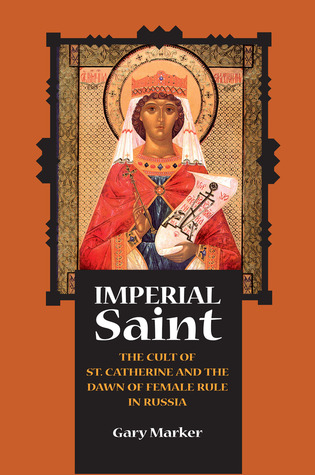 Imperial Saint: The Cult of St. Catherine and the Dawn of Female Rule in Russia (NIU Series in Slavic, East European, and Eurasian Studies)