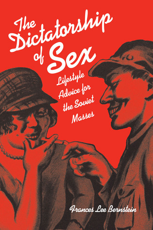 Dictatorship of Sex: Lifestyle Advice for the Soviet Masses (NIU Series in Slavic, East European, and Eurasian Studies)