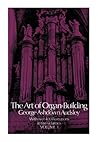 The Art of Organ Building: A Comprehensive Historical, Theoretical, and Practical Teatise on the Tonal Appointment and Mechanical Construction of Concert-Room, Church, and Chamber Organs, Vol. 1