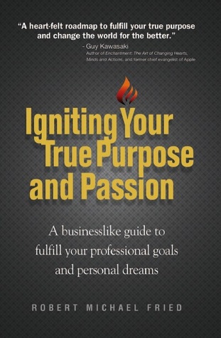 Igniting Your True Purpose and Passion: A Businesslike Guide to Fulfill Your Professional Goals and Personal Dreams (Paperback)