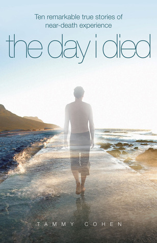 The Day I Died: Remarkable True Stories of Near-Death Experience