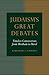 Judaism's Great Debates: Timeless Controversies from Abraham to Herzl