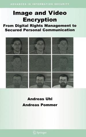 Image and Video Encryption: From Digital Rights Management to Secured Personal Communication (Advances in Information Security, 15)