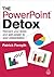 The PowerPoint Detox: Reinvent Your Slides and Add Power to Your Present