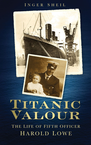 Titanic Valour: The Life Of Fifth Officer Harold Lowe