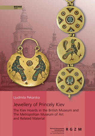 Jewellery of Princely Kiev: The Kiev Hoards in the British Museum and the Metropolitan Museum of Art and Related Material (Monographien)