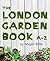 The London Garden Book A-Z
