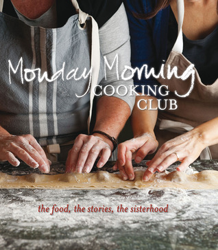 Monday Morning Cooking Club: The Food, The Stories, The Sisterhood (Hardcover)