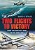 Two Flights to Victory: From the Doolittle Raid to the Enola Gay