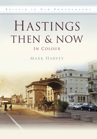 Hastings Then & Now: In Colour
