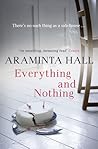 Everything and Nothing by Araminta Hall