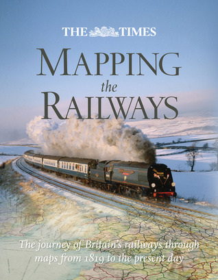 Mapping the Railways: The journey of Britain’s railways through Maps from 1819 to the present day (Hardcover)