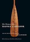 The Woman Who Mapped Labrador: The Life And Expedition Diary Of Mina Hubbard