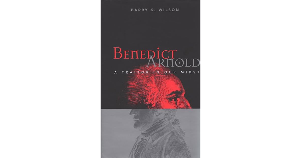 Benedict Arnold A Traitor In Our Midst By Barry K Wilson