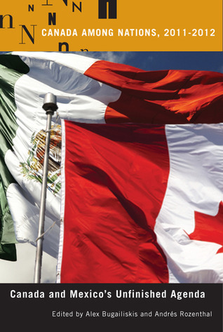Canada Among Nations, 2011-2012: Canada and Mexico's Unfinished Agenda (Canada Among Nations Series) (Volume 26)