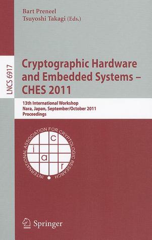 Cryptographic Hardware and Embedded Systems -- CHES 2011: 13th International Workshop, Nara, Japan, September 28 -- October 1, 2011, Proceedings (Lecture Notes in Computer Science, 6917)