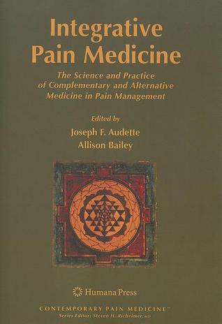 Integrative Pain Medicine: The Science and Practice of Complementary and Alternative Medicine in Pain Management (Contemporary Pain Medicine)
