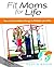 Fit Moms For Life: How To Have Endless Energy To Outplay Your Kids