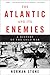 The Atlantic and Its Enemies: A History of the Cold War