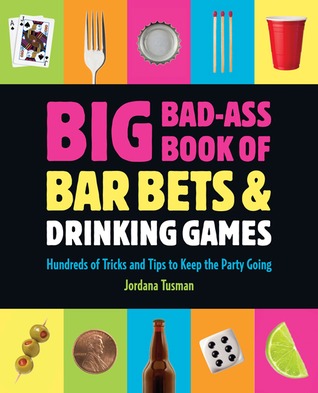 Big Bad-Ass Book of Bar Bets and Drinking Games: Hundreds of Tricks and Tips to Keep the Party Going (Paperback)