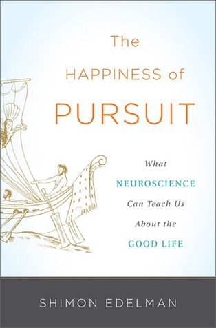The Happiness of Pursuit: What Neuroscience Can Teach Us About the Good Life (Hardcover)
