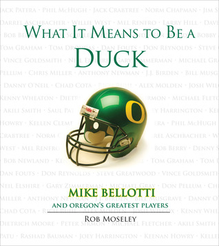 What It Means to Be a Duck: Mike Bellotti and Oregon's Greatest Players (Hardcover)