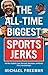 The All-Time Biggest Sports Jerks: And Other Goofballs, Cads, Miscreants, Reprobates, and Weirdos (Plus a Few Good Guys)