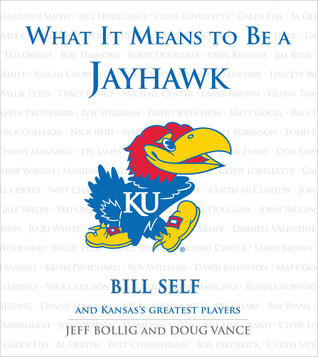 What It Means to Be a Jayhawk: Bill Self and Kansas's Greatest Players (Hardcover)