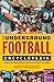 The Underground Football Encyclopedia: Football Stuff You Never Needed to Know and Can Certainly Live Without