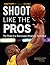 Shoot Like the Pros by Adam Filippi