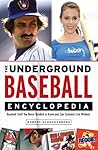 The Underground Baseball Encyclopedia: Baseball Stuff You Never Needed to Know and Can Certainly Live Without