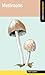 Mushrooms: A Falcon Field Guide