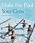 Make the Pool Your Gym: No-Impact Water Workouts for Getting Fit, Building Strength and Rehabbing from Injury