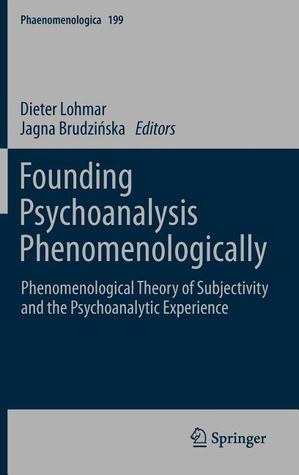 Founding Psychoanalysis Phenomenologically: Phenomenological Theory of Subjectivity and the Psychoanalytic Experience (Phaenomenologica, 199)