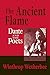 Ancient Flame, The: Dante and the Poets (William and Katherine Devers Series in Dante and Medieval Italian Literature)
