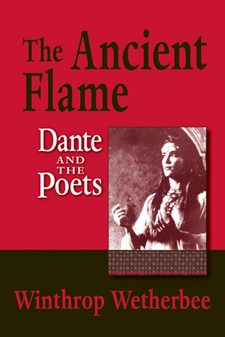 Ancient Flame, The: Dante and the Poets (William and Katherine Devers Series in Dante and Medieval Italian Literature)