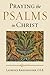 Praying the Psalms in Christ (Reading the Scriptures)