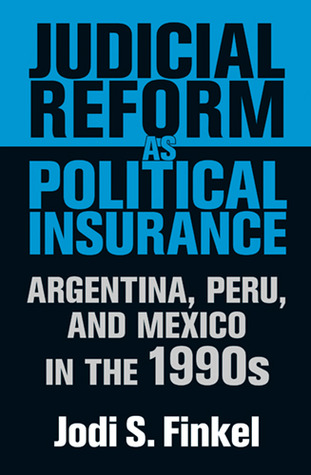 Judicial Reform as Political Insurance: Argentina, Peru, and Mexico in the 1990s (Kellogg Institute Series on Democracy and Development)