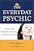 The Everyday Psychic: Using ESP, Remote Viewing, and Divination