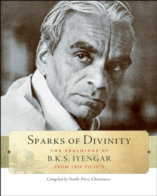 Sparks of Divinity: The Teachings of B. K. S. Iyengar (Paperback)